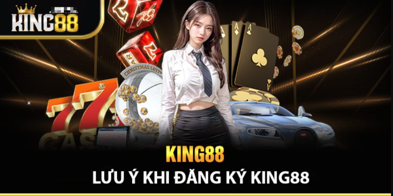 Một vài lưu ý khi thực hiện đăng ký nhà cái King88