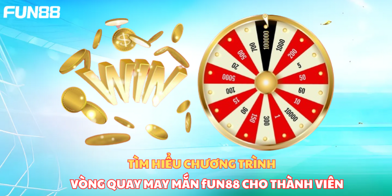 Tìm hiểu chương trình ưu đãi hấp dẫn vòng quay may mắn Fun88